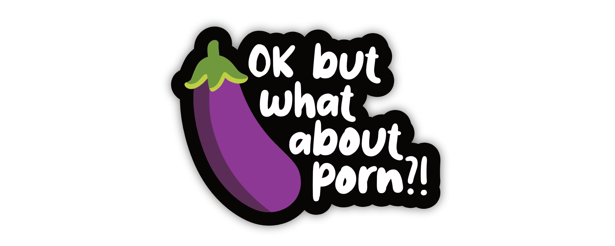 A sticker reading “OK but what about porn?!” with an aubergine emoji